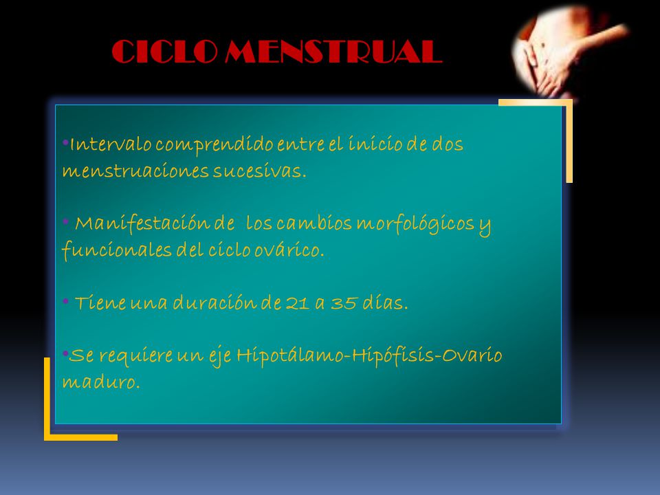 CICLO MENSTRUAL Intervalo comprendido entre el inicio de dos menstruaciones sucesivas.