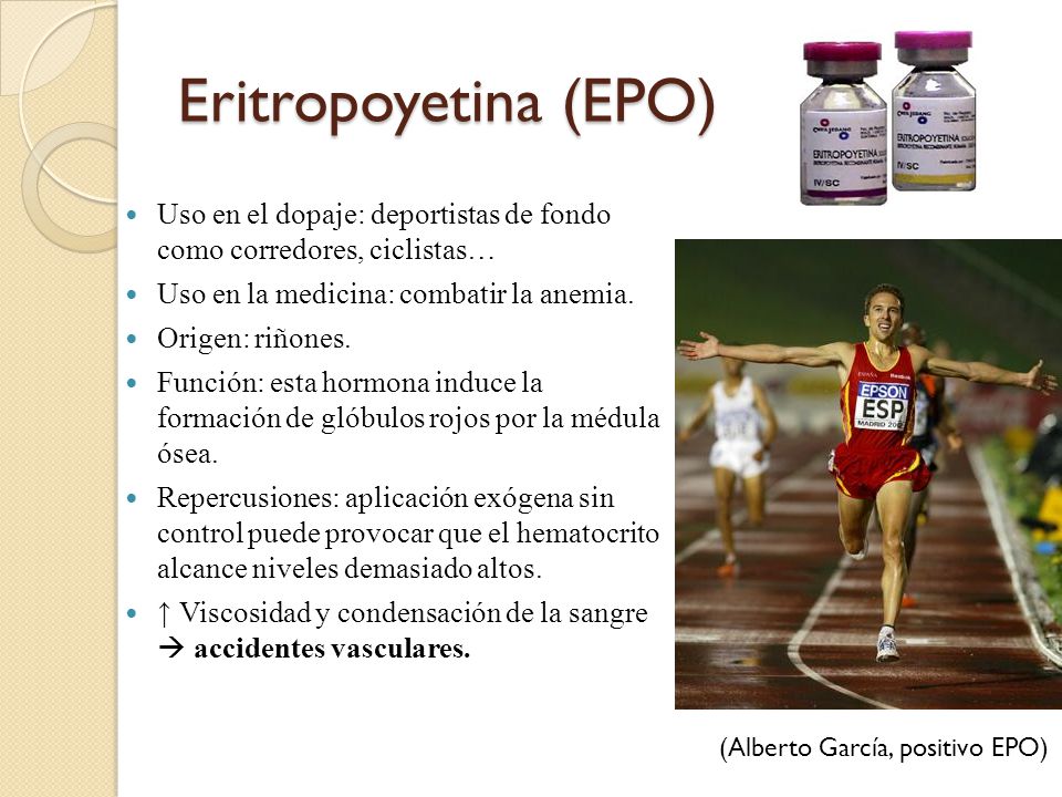 Eritropoyetina (EPO) Uso en el dopaje: deportistas de fondo como corredores, ciclistas… Uso en la medicina: combatir la anemia.