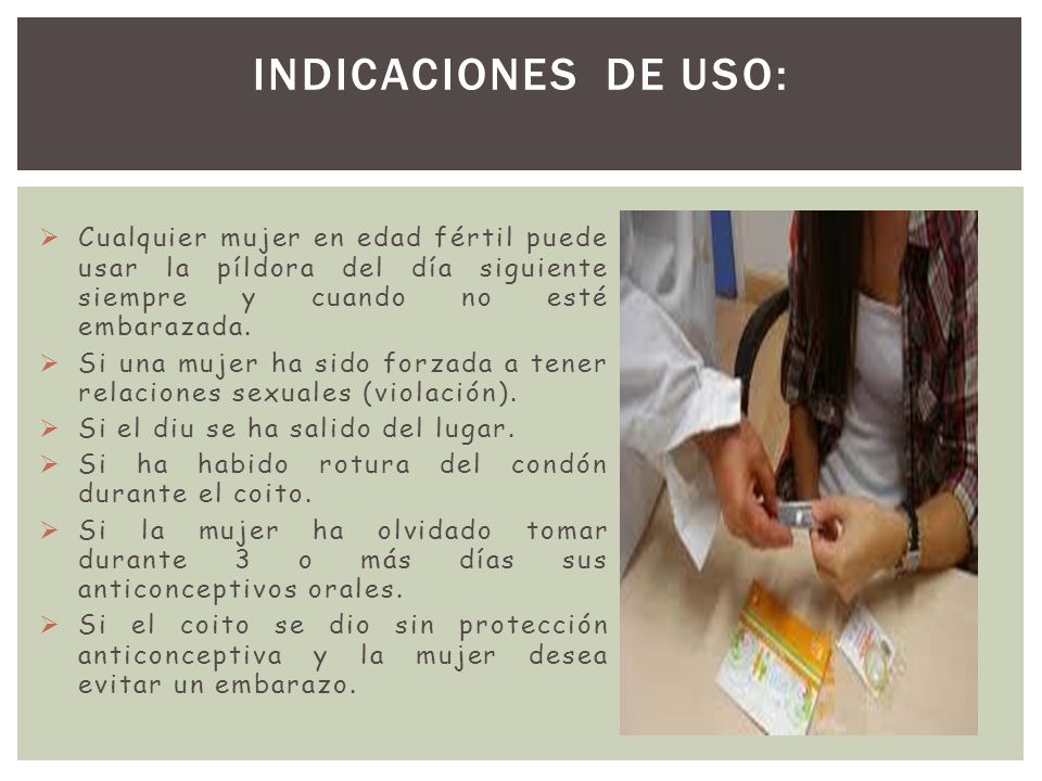 INDICACIONES DE USO: Cualquier mujer en edad fértil puede usar la píldora del día siguiente siempre y cuando no esté embarazada.