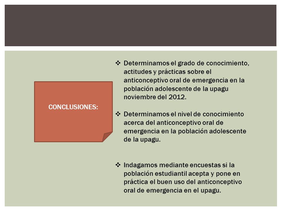 Determinamos el grado de conocimiento, actitudes y prácticas sobre el anticonceptivo oral de emergencia en la población adolescente de la upagu noviembre del 2012.