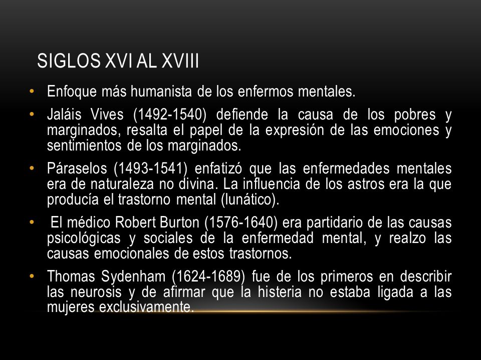 Siglos XVI al XVIII Enfoque más humanista de los enfermos mentales.