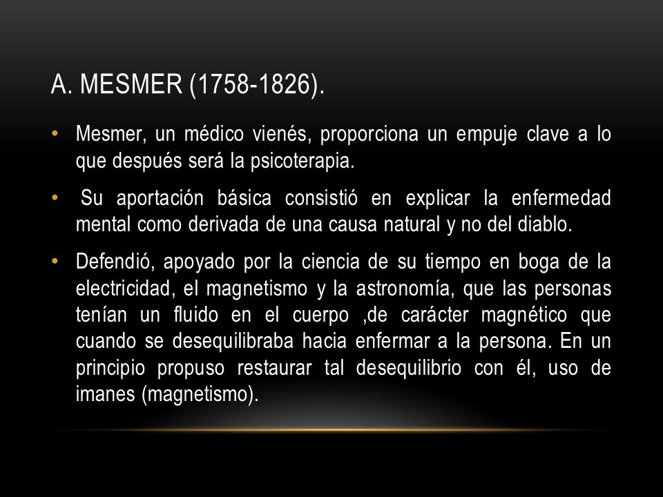 A. Mesmer ( ). Mesmer, un médico vienés, proporciona un empuje clave a lo que después será la psicoterapia.