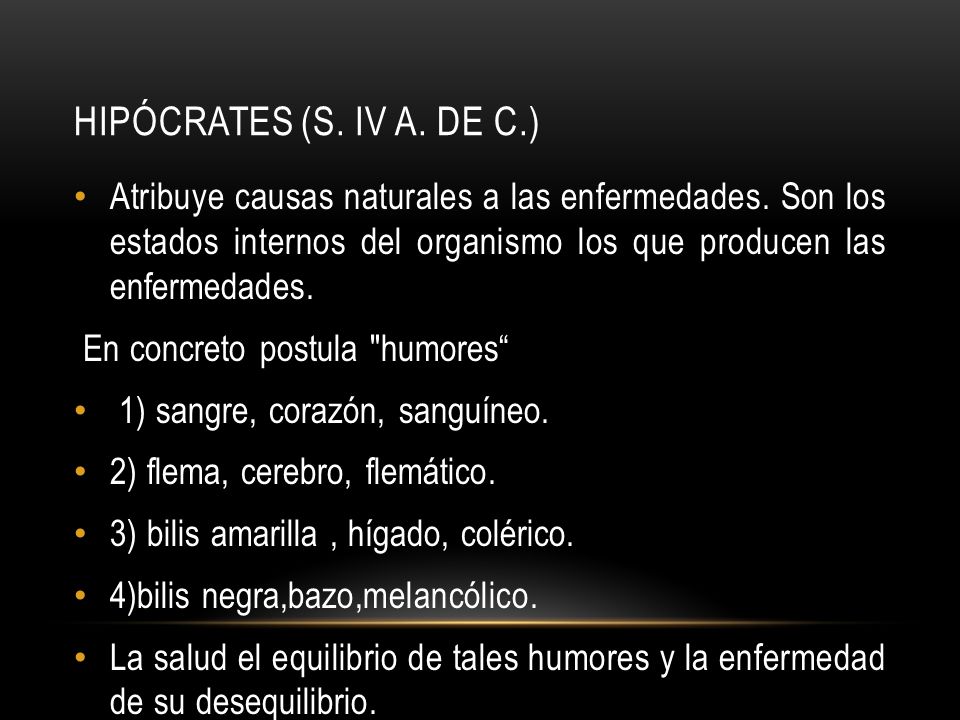 Hipócrates (s. IV a. de C.) Atribuye causas naturales a las enfermedades. Son los estados internos del organismo los que producen las enfermedades.