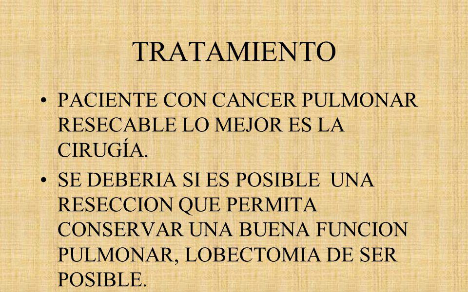 TRATAMIENTO PACIENTE CON CANCER PULMONAR RESECABLE LO MEJOR ES LA CIRUGÍA.