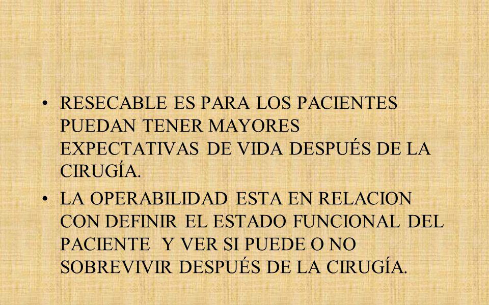 RESECABLE ES PARA LOS PACIENTES PUEDAN TENER MAYORES EXPECTATIVAS DE VIDA DESPUÉS DE LA CIRUGÍA.