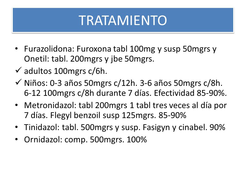 TRATAMIENTO Furazolidona: Furoxona tabl 100mg y susp 50mgrs y Onetil: tabl. 200mgrs y jbe 50mgrs. adultos 100mgrs c/6h.
