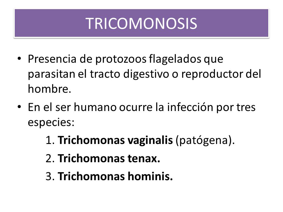 TRICOMONOSIS Presencia de protozoos flagelados que parasitan el tracto digestivo o reproductor del hombre.
