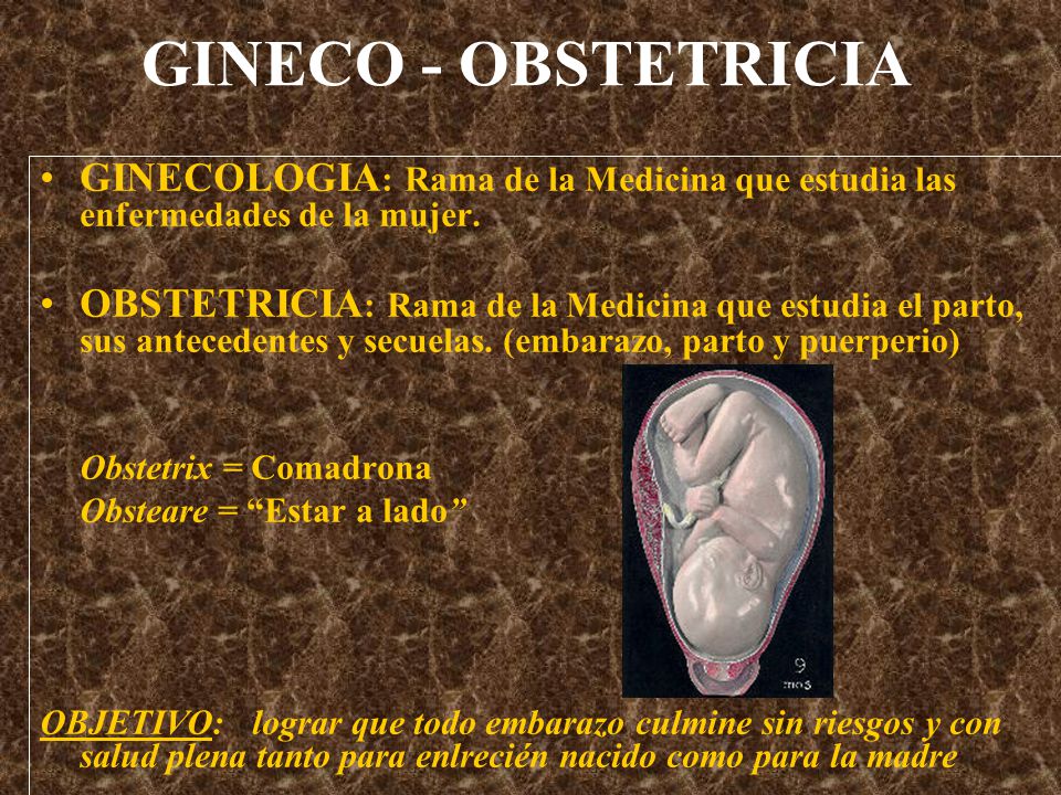 GINECO - OBSTETRICIA GINECOLOGIA: Rama de la Medicina que estudia las enfermedades de la mujer.