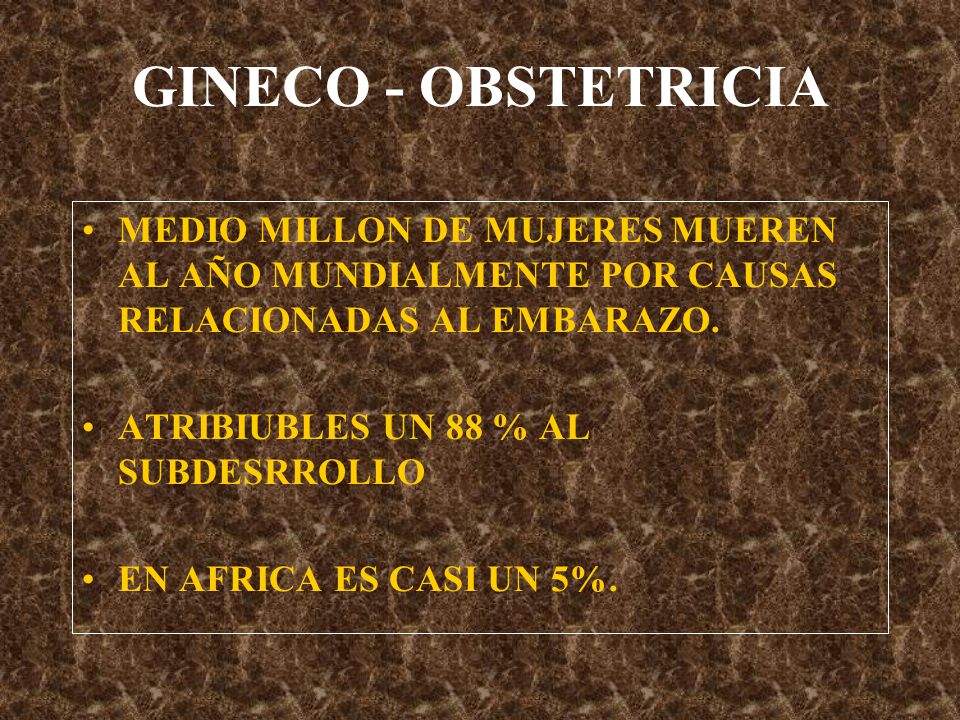 GINECO - OBSTETRICIA MEDIO MILLON DE MUJERES MUEREN AL AÑO MUNDIALMENTE POR CAUSAS RELACIONADAS AL EMBARAZO.