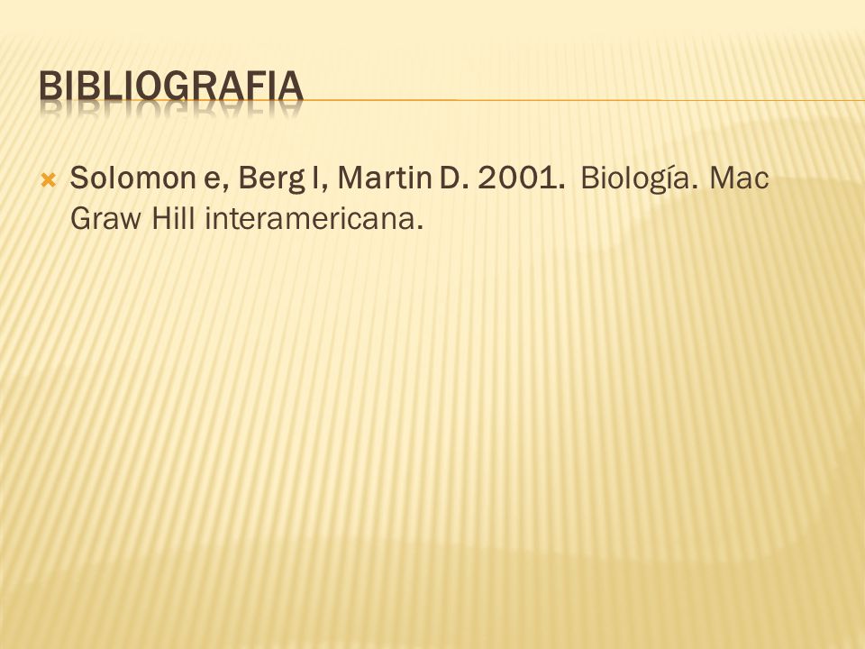 BIBLIOGRAFIA Solomon e, Berg l, Martin D Biología. Mac Graw Hill interamericana.