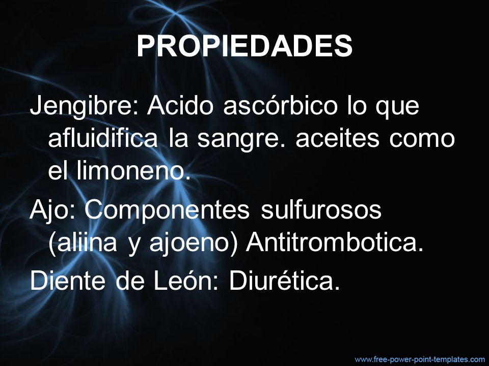 PROPIEDADES Jengibre: Acido ascórbico lo que afluidifica la sangre. aceites como el limoneno.