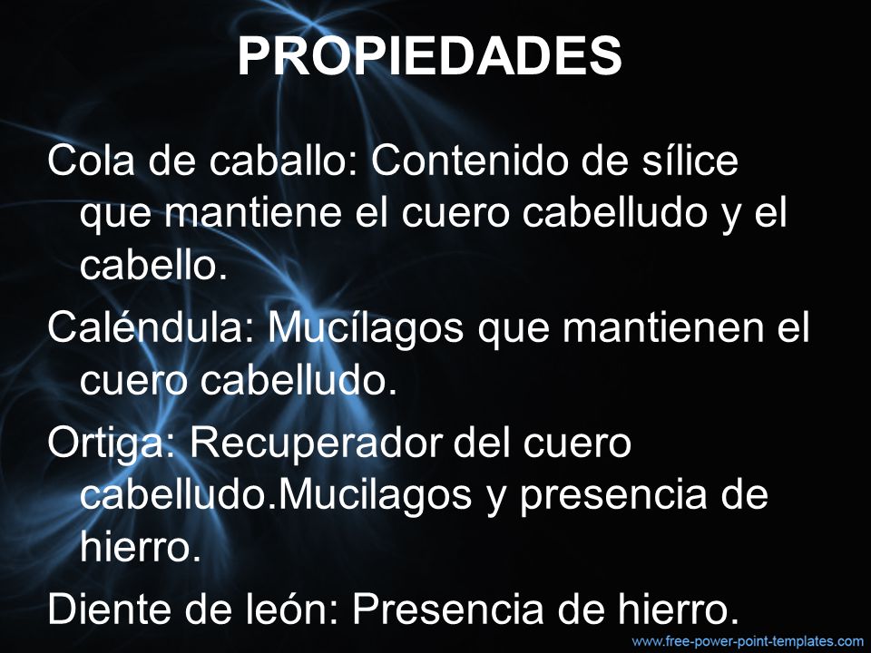 PROPIEDADES Cola de caballo: Contenido de sílice que mantiene el cuero cabelludo y el cabello.