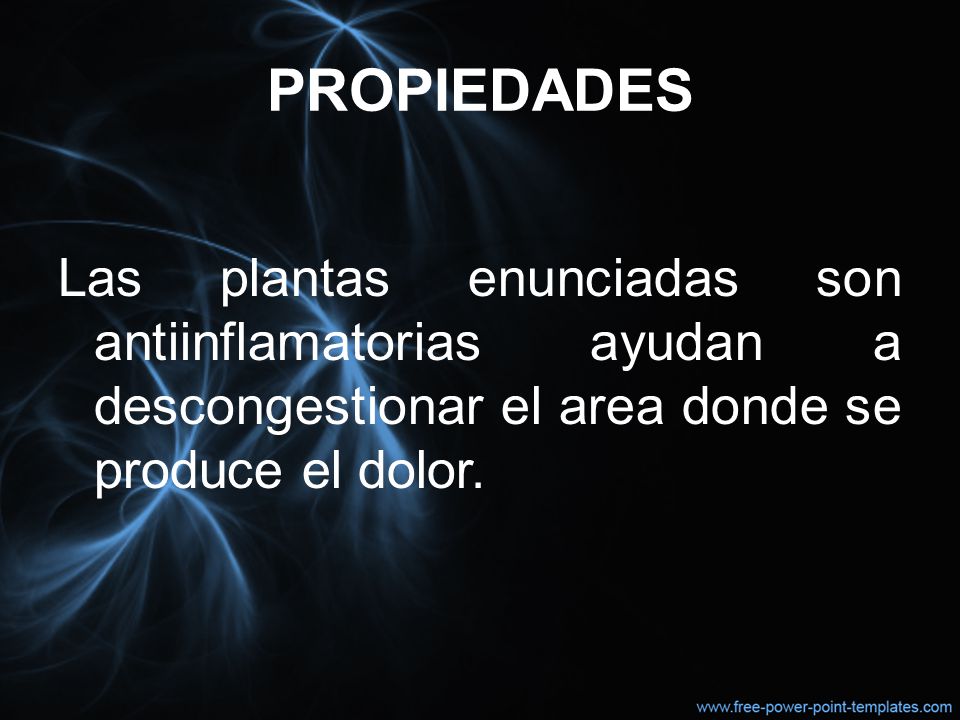 PROPIEDADES Las plantas enunciadas son antiinflamatorias ayudan a descongestionar el area donde se produce el dolor.