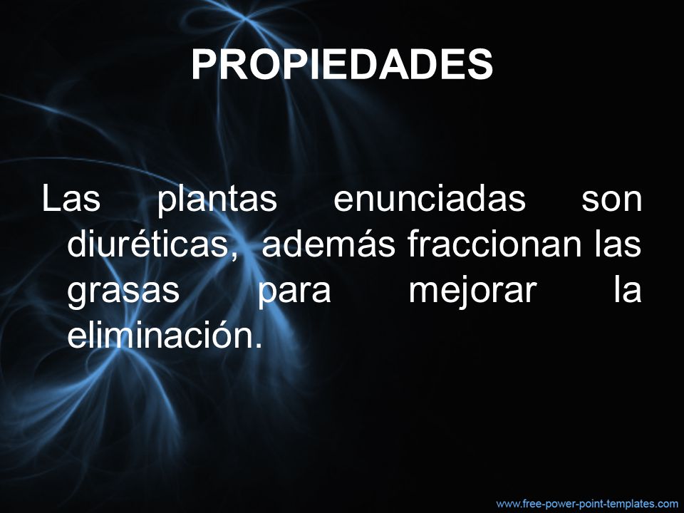 PROPIEDADES Las plantas enunciadas son diuréticas, además fraccionan las grasas para mejorar la eliminación.