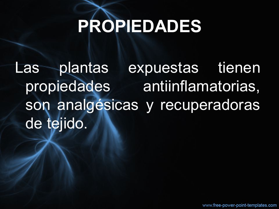 PROPIEDADES Las plantas expuestas tienen propiedades antiinflamatorias, son analgésicas y recuperadoras de tejido.