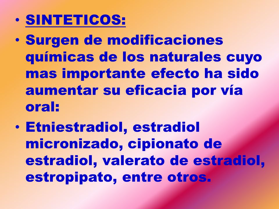 SINTETICOS: Surgen de modificaciones químicas de los naturales cuyo mas importante efecto ha sido aumentar su eficacia por vía oral: