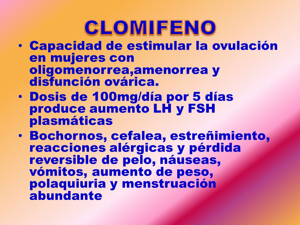 CLOMIFENO Capacidad de estimular la ovulación en mujeres con oligomenorrea,amenorrea y disfunción ovárica.