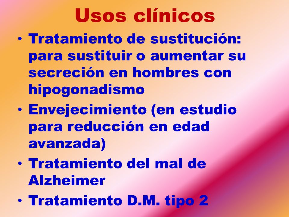 Usos clínicos Tratamiento de sustitución: para sustituir o aumentar su secreción en hombres con hipogonadismo.