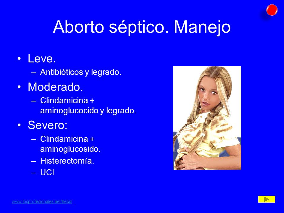 Aborto séptico. Manejo Leve. Moderado. Severo: Antibióticos y legrado.