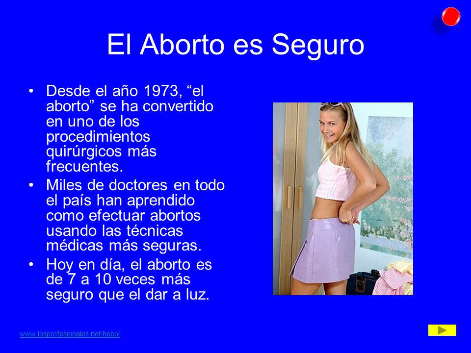 El Aborto es Seguro Desde el año 1973, el aborto se ha convertido en uno de los procedimientos quirúrgicos más frecuentes.