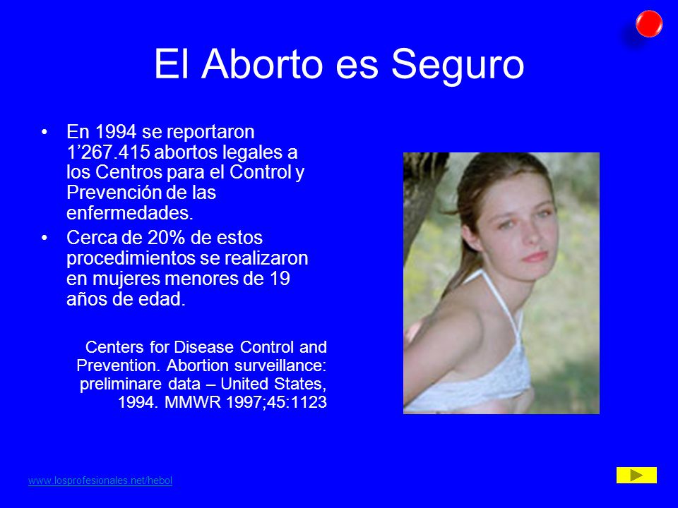 El Aborto es Seguro En 1994 se reportaron 1’ abortos legales a los Centros para el Control y Prevención de las enfermedades.
