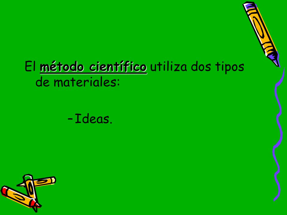 El método científico utiliza dos tipos de materiales: