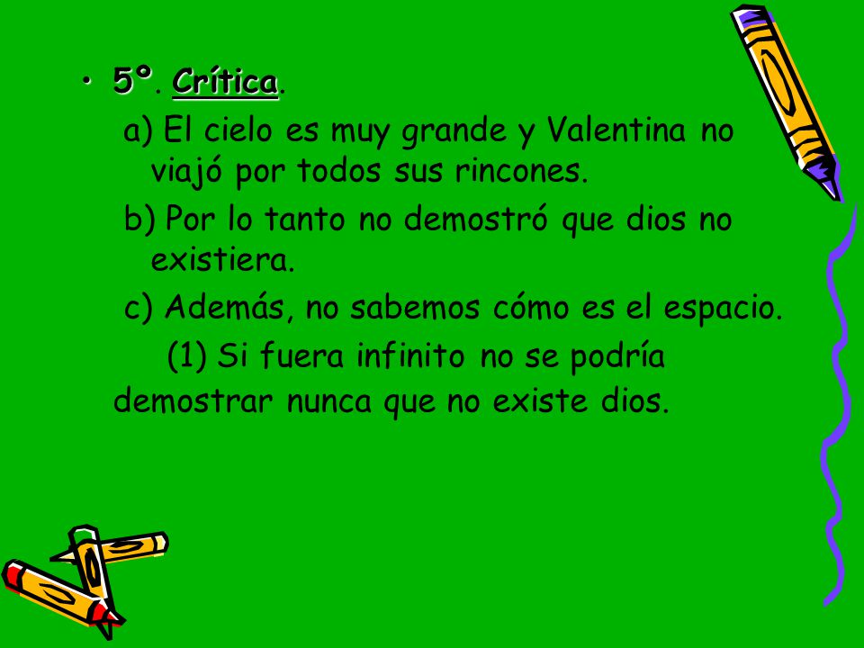 5º. Crítica. a) El cielo es muy grande y Valentina no viajó por todos sus rincones. b) Por lo tanto no demostró que dios no existiera.