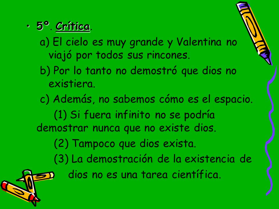 5º. Crítica. a) El cielo es muy grande y Valentina no viajó por todos sus rincones. b) Por lo tanto no demostró que dios no existiera.