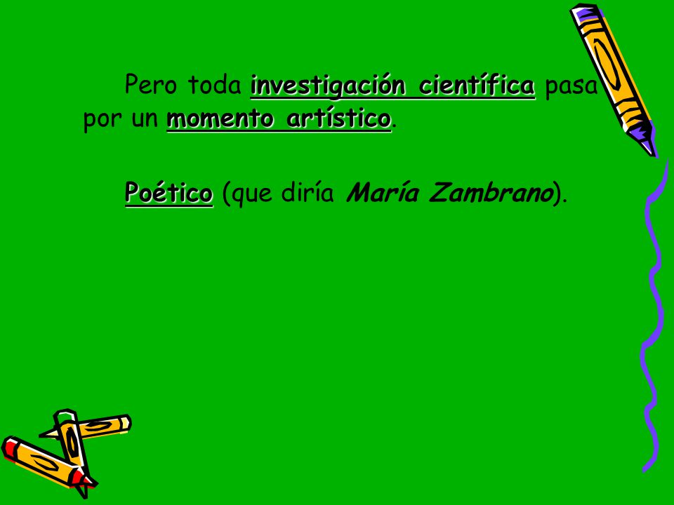 Pero toda investigación científica pasa por un momento artístico.