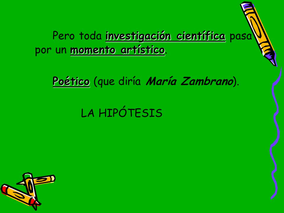 Pero toda investigación científica pasa por un momento artístico.