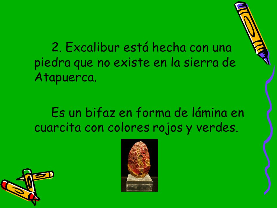 2. Excalibur está hecha con una piedra que no existe en la sierra de Atapuerca.