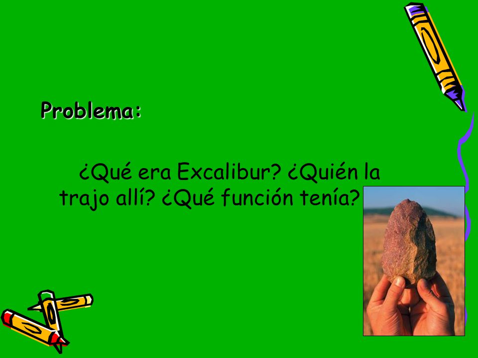 Problema: ¿Qué era Excalibur ¿Quién la trajo allí ¿Qué función tenía