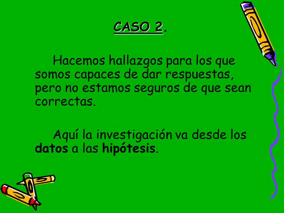 CASO 2. Hacemos hallazgos para los que somos capaces de dar respuestas, pero no estamos seguros de que sean correctas.