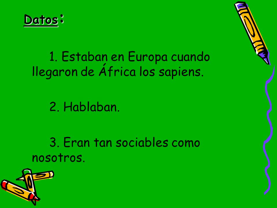Datos: 1. Estaban en Europa cuando llegaron de África los sapiens.