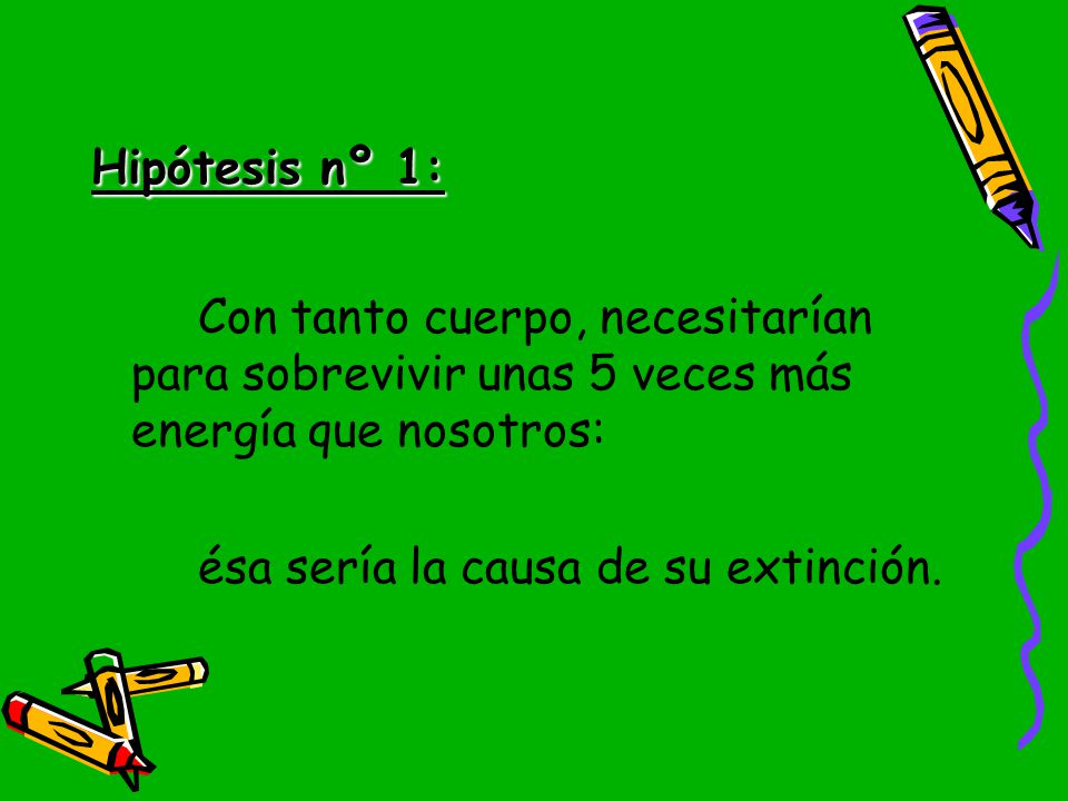 Hipótesis nº 1: Con tanto cuerpo, necesitarían para sobrevivir unas 5 veces más energía que nosotros: