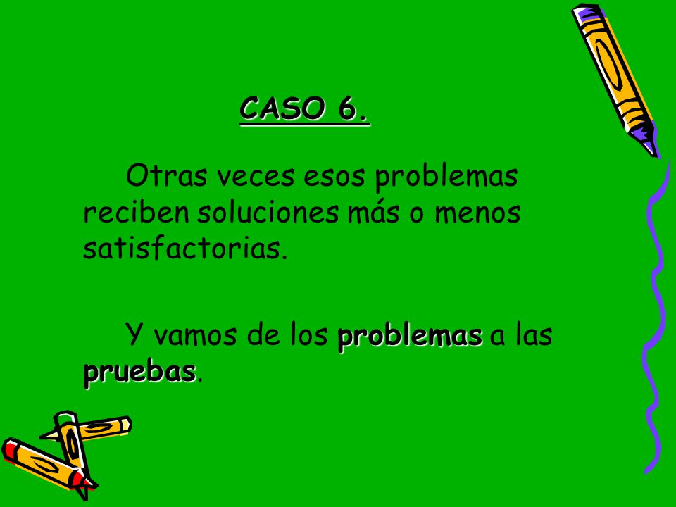 CASO 6. Otras veces esos problemas reciben soluciones más o menos satisfactorias.