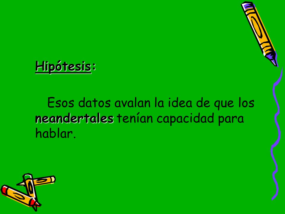 Hipótesis: Esos datos avalan la idea de que los neandertales tenían capacidad para hablar.