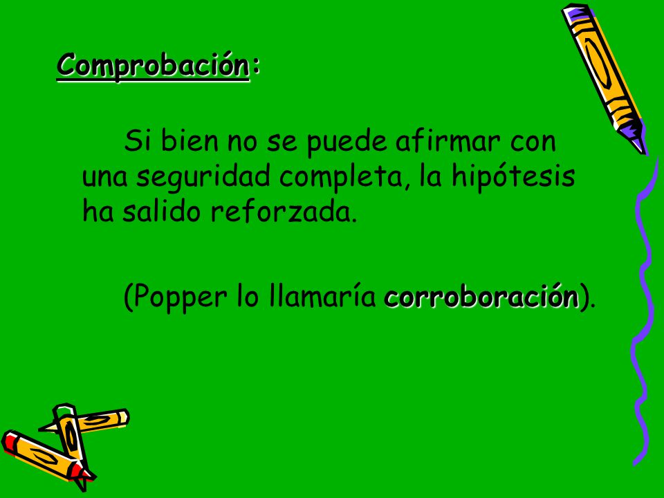 Comprobación: Si bien no se puede afirmar con una seguridad completa, la hipótesis ha salido reforzada.