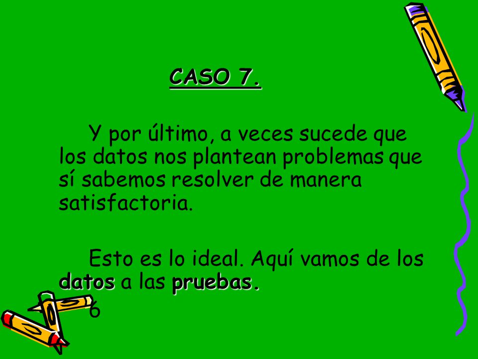 CASO 7. Y por último, a veces sucede que los datos nos plantean problemas que sí sabemos resolver de manera satisfactoria.