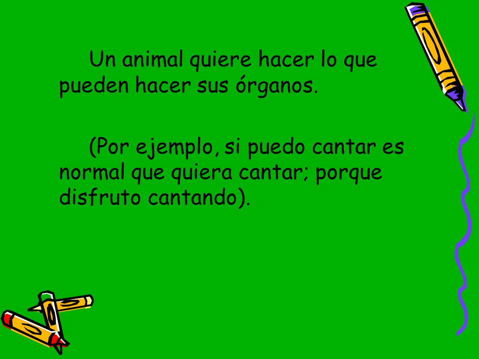 Un animal quiere hacer lo que pueden hacer sus órganos.