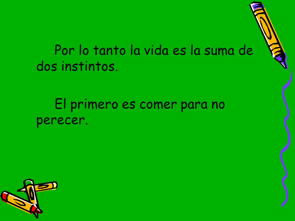 Por lo tanto la vida es la suma de dos instintos.