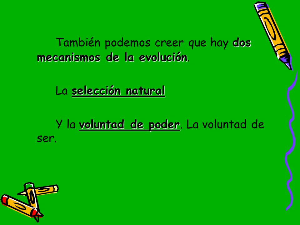 También podemos creer que hay dos mecanismos de la evolución.