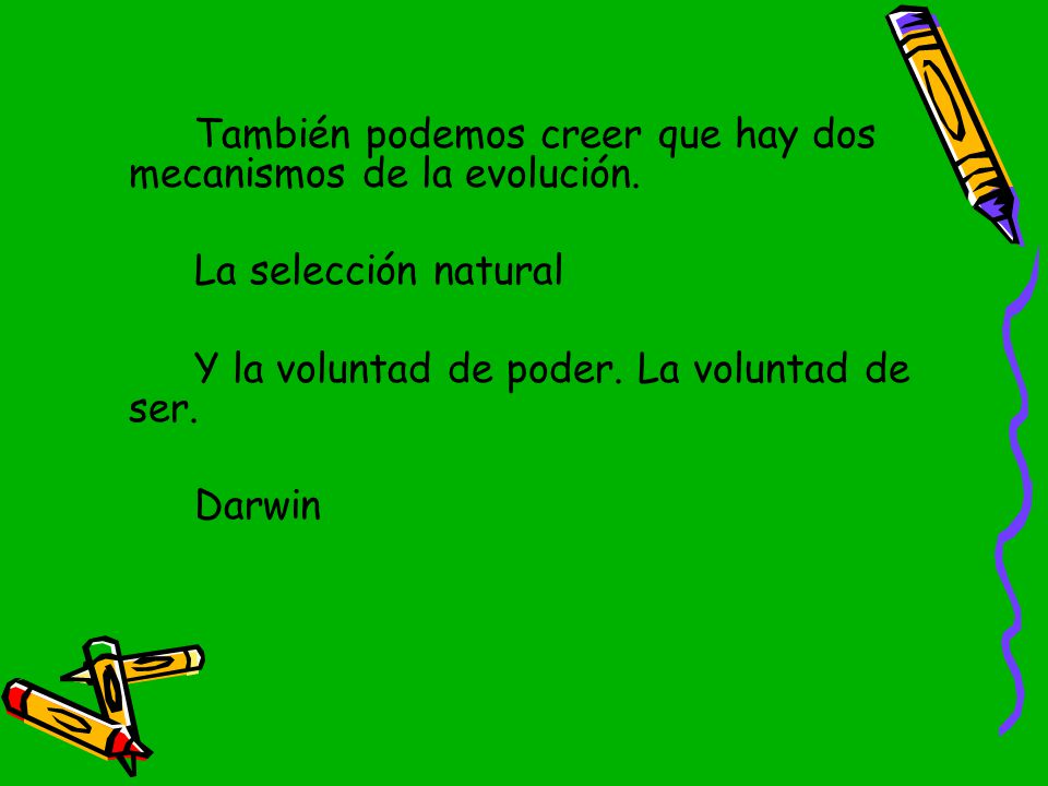 También podemos creer que hay dos mecanismos de la evolución.