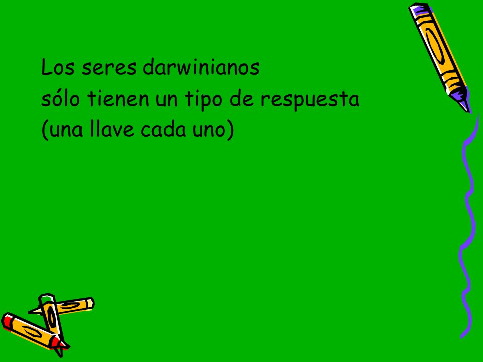 Los seres darwinianos sólo tienen un tipo de respuesta (una llave cada uno)