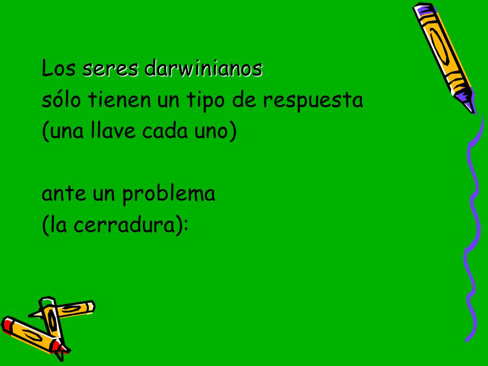 Los seres darwinianos sólo tienen un tipo de respuesta.