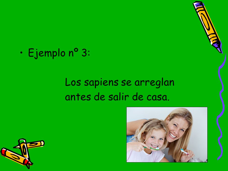 Ejemplo nº 3: Los sapiens se arreglan antes de salir de casa.