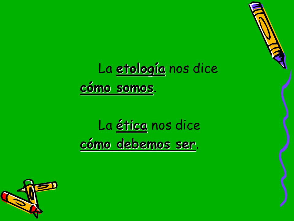 La etología nos dice cómo somos. La ética nos dice cómo debemos ser.