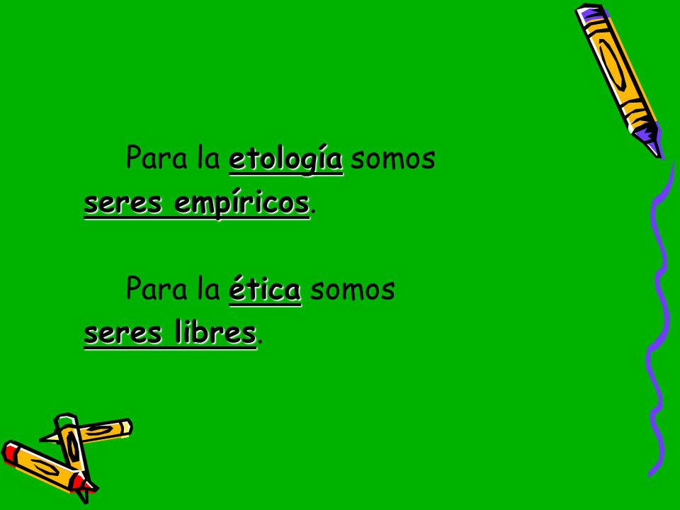Para la etología somos seres empíricos. Para la ética somos seres libres.