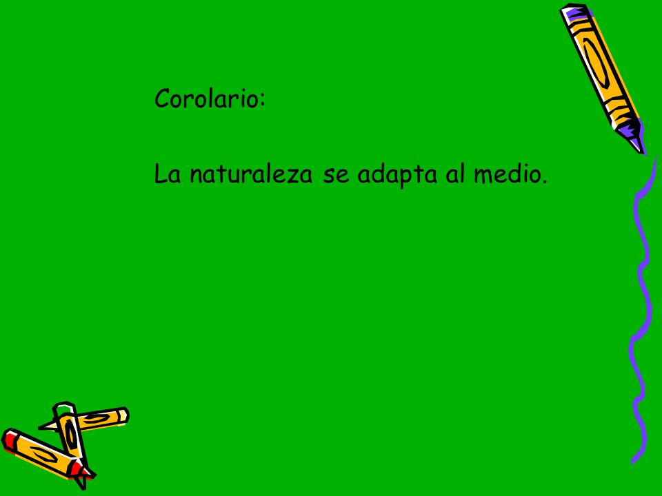 Corolario: La naturaleza se adapta al medio.