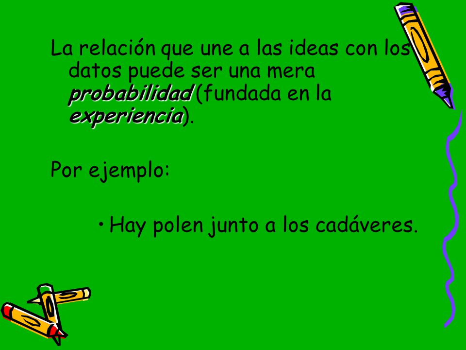 La relación que une a las ideas con los datos puede ser una mera probabilidad (fundada en la experiencia).
